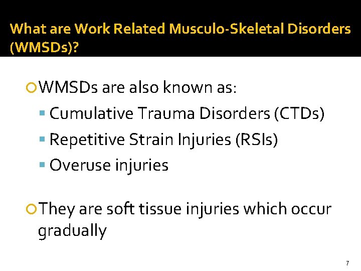 What are Work Related Musculo-Skeletal Disorders (WMSDs)? WMSDs are also known as: Cumulative Trauma