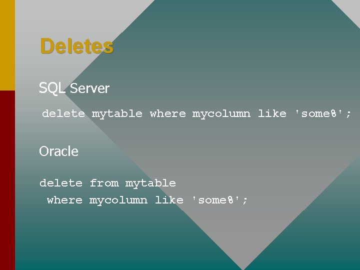 Deletes SQL Server delete mytable where mycolumn like 'some%'; Oracle delete from mytable where