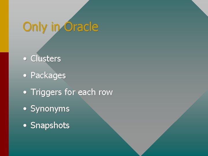 Only in Oracle • Clusters • Packages • Triggers for each row • Synonyms