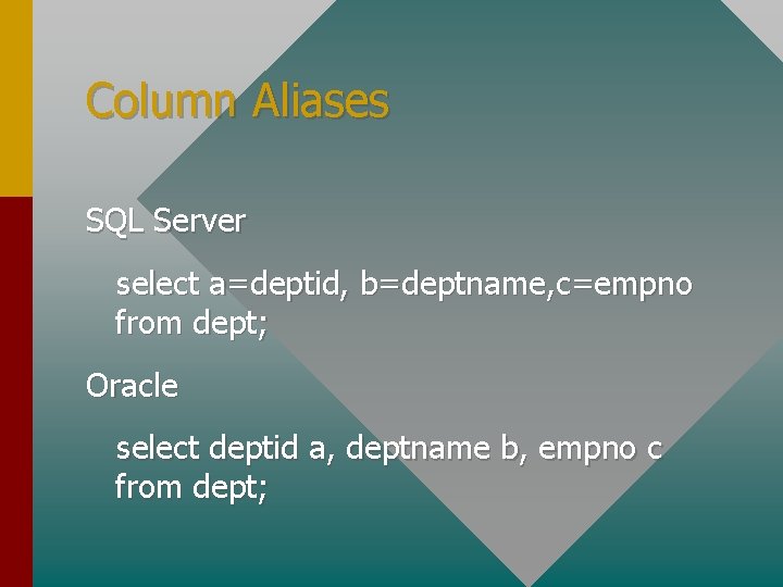 Column Aliases SQL Server select a=deptid, b=deptname, c=empno from dept; Oracle select deptid a, Column Aliases SQL Server select a=deptid, b=deptname, c=empno from dept; Oracle select deptid a,