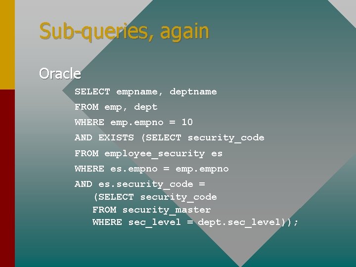 Sub-queries, again Oracle SELECT empname, deptname FROM emp, dept WHERE empno = 10 AND