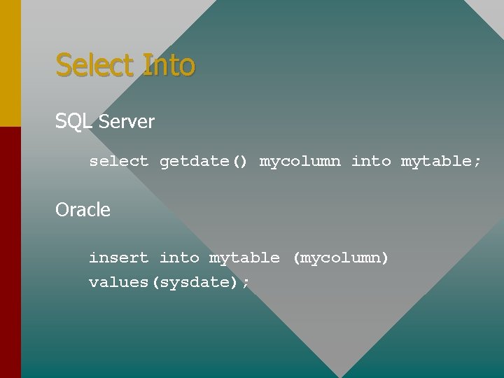 Select Into SQL Server select getdate() mycolumn into mytable; Oracle insert into mytable (mycolumn) Select Into SQL Server select getdate() mycolumn into mytable; Oracle insert into mytable (mycolumn)