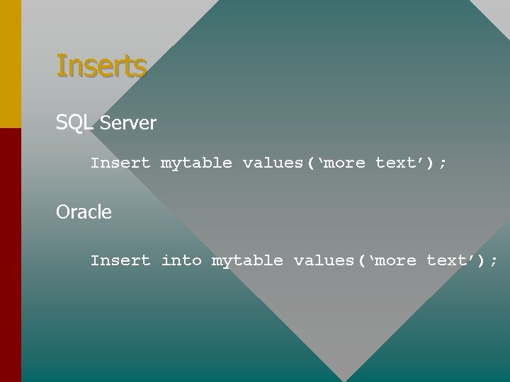 Inserts SQL Server Insert mytable values(‘more text’); Oracle Insert into mytable values(‘more text’); Inserts SQL Server Insert mytable values(‘more text’); Oracle Insert into mytable values(‘more text’);