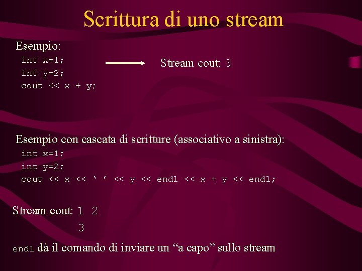 Scrittura di uno stream Esempio: int x=1; int y=2; cout << x + y; Scrittura di uno stream Esempio: int x=1; int y=2; cout << x + y;