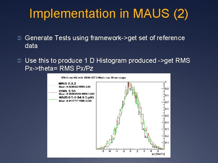 Implementation in MAUS (2) Ü Generate Tests using framework->get set of reference data Ü