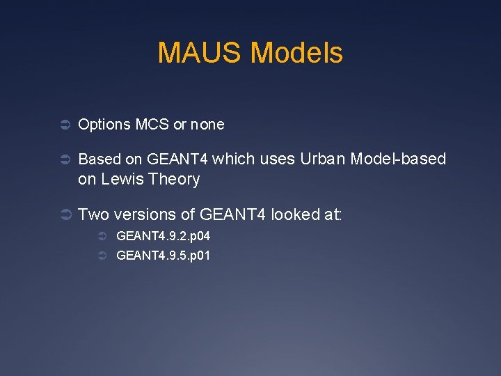 MAUS Models Ü Options MCS or none Ü Based on GEANT 4 which uses