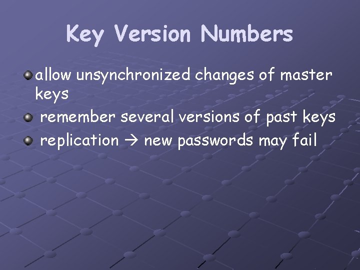 Key Version Numbers allow unsynchronized changes of master keys remember several versions of past