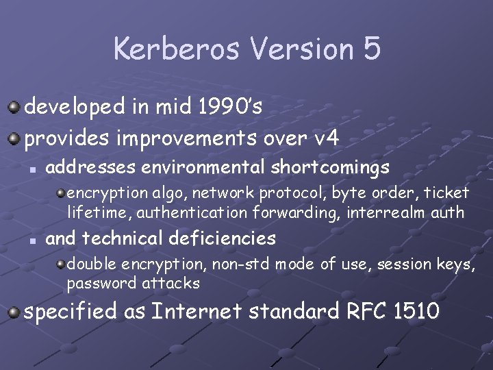 Kerberos Version 5 developed in mid 1990’s provides improvements over v 4 n addresses