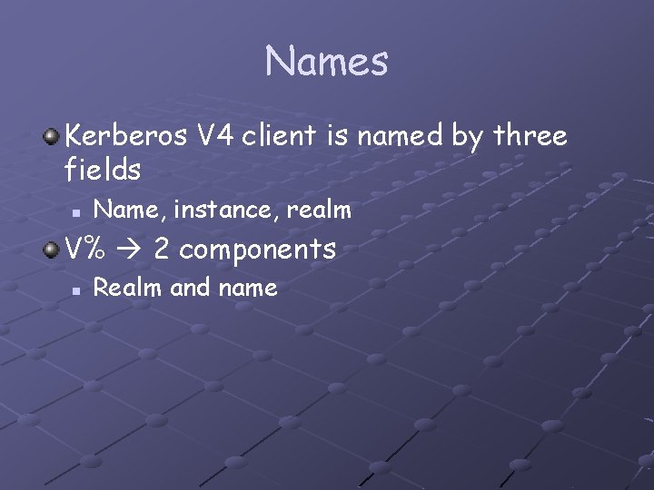 Names Kerberos V 4 client is named by three fields n Name, instance, realm