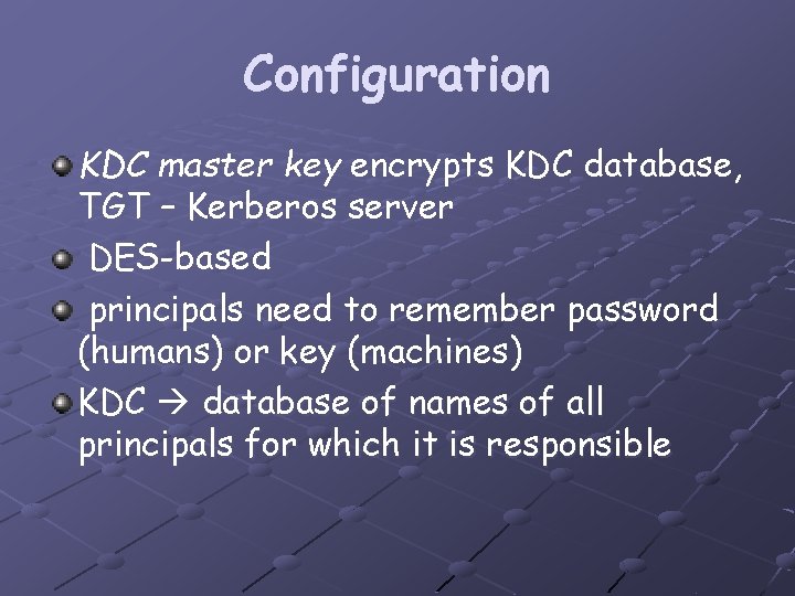 Configuration KDC master key encrypts KDC database, TGT – Kerberos server DES-based principals need