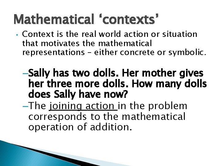Mathematical ‘contexts’ • Context is the real world action or situation that motivates the Mathematical ‘contexts’ • Context is the real world action or situation that motivates the