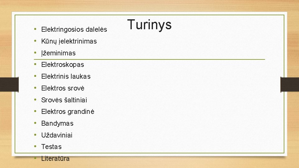  • • • Elektringosios dalelės Kūnų įelektrinimas Įžeminimas Elektroskopas Elektrinis laukas Elektros srovė
