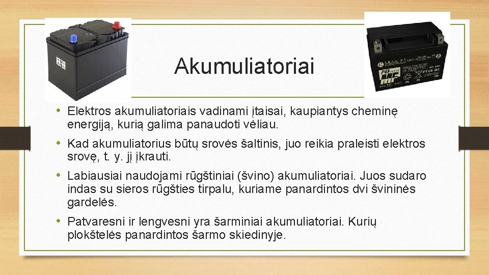 Akumuliatoriai • Elektros akumuliatoriais vadinami įtaisai, kaupiantys cheminę energiją, kurią galima panaudoti vėliau. •