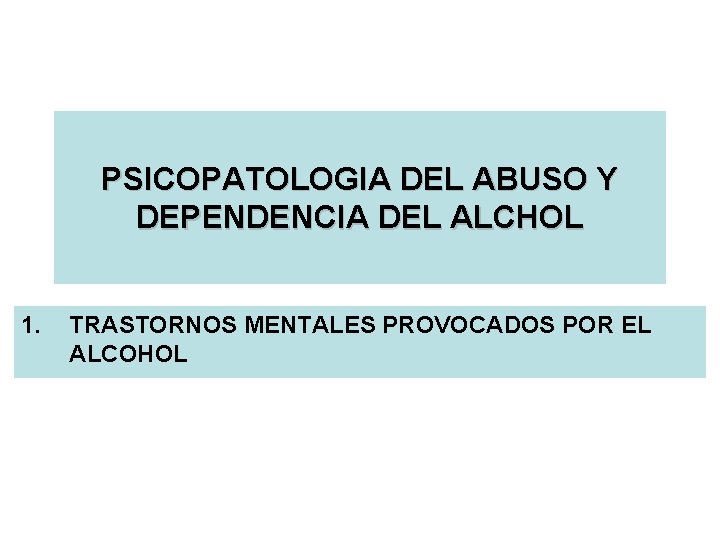 PSICOPATOLOGIA DEL ABUSO Y DEPENDENCIA DEL ALCHOL 1. TRASTORNOS MENTALES PROVOCADOS POR EL ALCOHOL