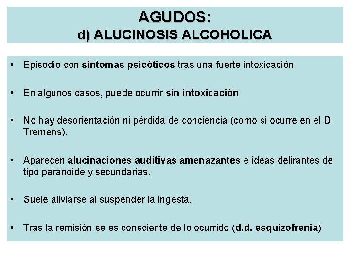 AGUDOS: d) ALUCINOSIS ALCOHOLICA • Episodio con síntomas psicóticos tras una fuerte intoxicación •