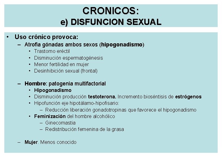 CRONICOS: e) DISFUNCION SEXUAL • Uso crónico provoca: – Atrofia gónadas ambos sexos (hipogonadismo)