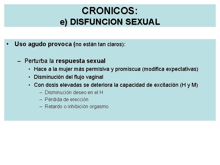 CRONICOS: e) DISFUNCION SEXUAL • Uso agudo provoca (no están tan claros): – Perturba