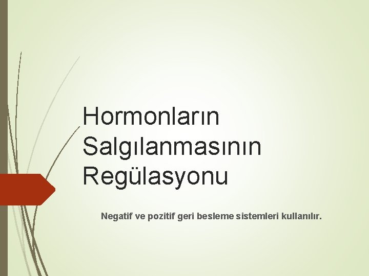 Hormonların Salgılanmasının Regülasyonu Negatif ve pozitif geri besleme sistemleri kullanılır. 