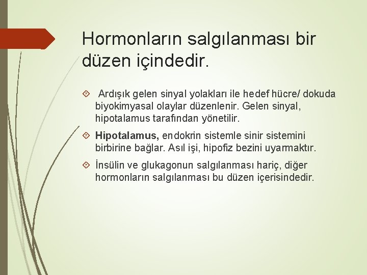 Hormonların salgılanması bir düzen içindedir. Ardışık gelen sinyal yolakları ile hedef hücre/ dokuda biyokimyasal