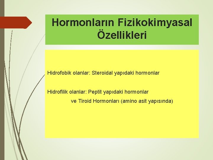 Hormonların Fizikokimyasal Özellikleri Hidrofobik olanlar: Steroidal yapıdaki hormonlar Hidrofilik olanlar: Peptit yapıdaki hormonlar ve
