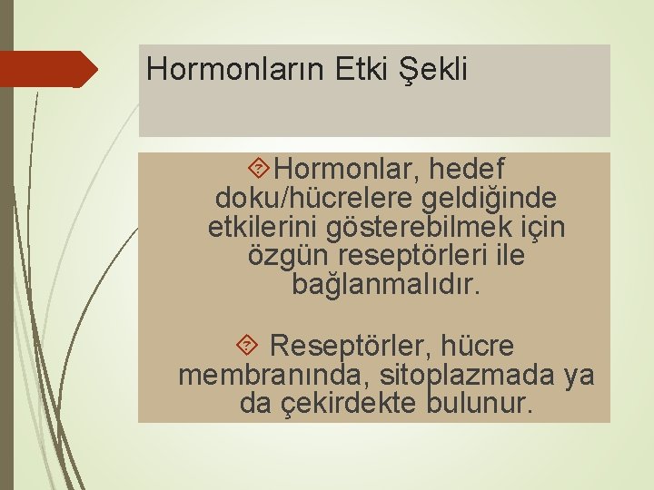 Hormonların Etki Şekli Hormonlar, hedef doku/hücrelere geldiğinde etkilerini gösterebilmek için özgün reseptörleri ile bağlanmalıdır.