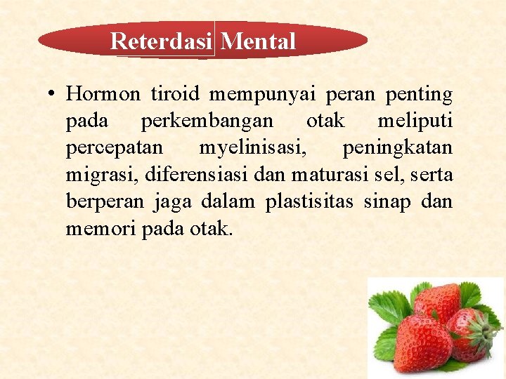 Reterdasi Mental • Hormon tiroid mempunyai peran penting pada perkembangan otak meliputi percepatan myelinisasi,