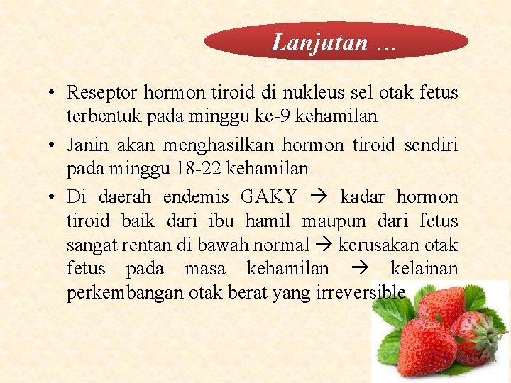 Lanjutan … • Reseptor hormon tiroid di nukleus sel otak fetus terbentuk pada minggu