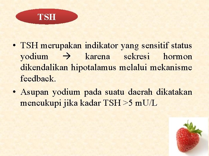 TSH • TSH merupakan indikator yang sensitif status yodium karena sekresi hormon dikendalikan hipotalamus