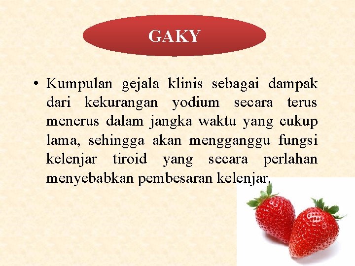 GAKY • Kumpulan gejala klinis sebagai dampak dari kekurangan yodium secara terus menerus dalam