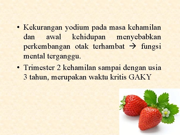  • Kekurangan yodium pada masa kehamilan dan awal kehidupan menyebabkan perkembangan otak terhambat