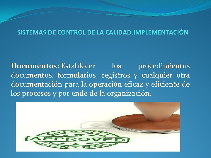 SISTEMAS DE CONTROL DE LA CALIDAD. IMPLEMENTACIÓN Documentos: Establecer los procedimientos documentos, formularios, registros