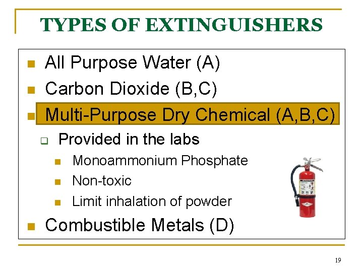 TYPES OF EXTINGUISHERS n n n All Purpose Water (A) Carbon Dioxide (B, C)