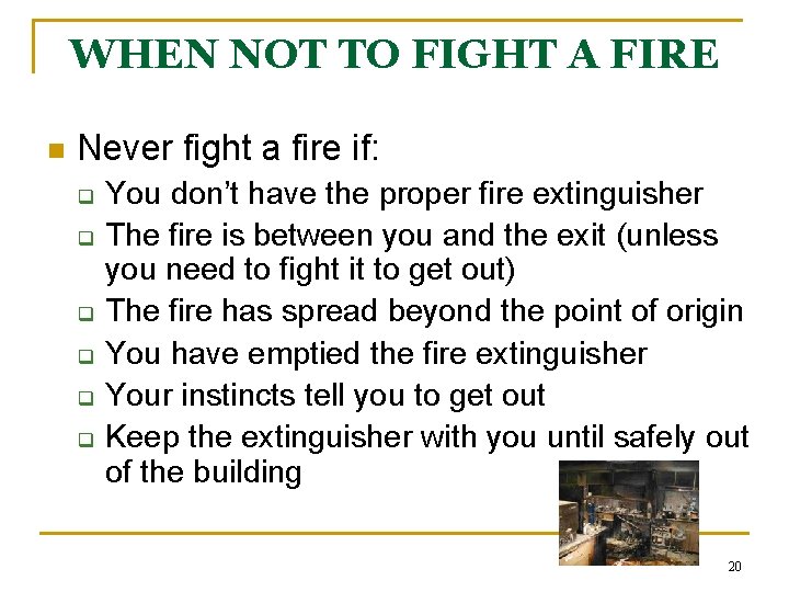 WHEN NOT TO FIGHT A FIRE n Never fight a fire if: q q