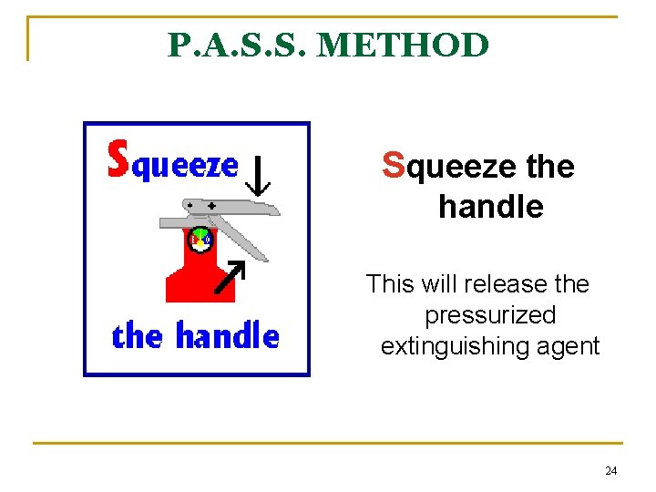 P. A. S. S. METHOD Squeeze the handle This will release the pressurized extinguishing