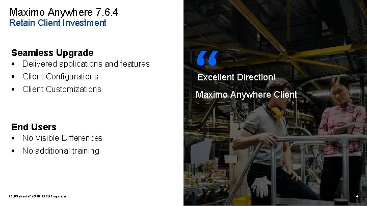 Maximo Anywhere 7. 6. 4 Retain Client Investment Seamless Upgrade § Delivered applications and
