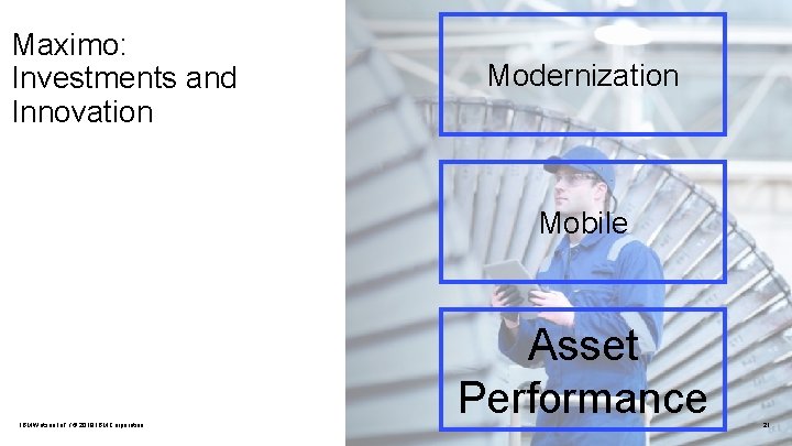 Maximo: Investments and Innovation Modernization Mobile IBM Watson Io. T / © 2019 IBM