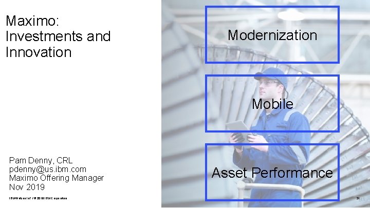 Maximo: Investments and Innovation Modernization Mobile Pam Denny, CRL pdenny@us. ibm. com Maximo Offering