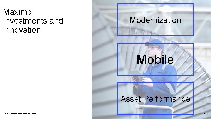 Maximo: Investments and Innovation Modernization Mobile Asset Performance IBM Watson Io. T / ©