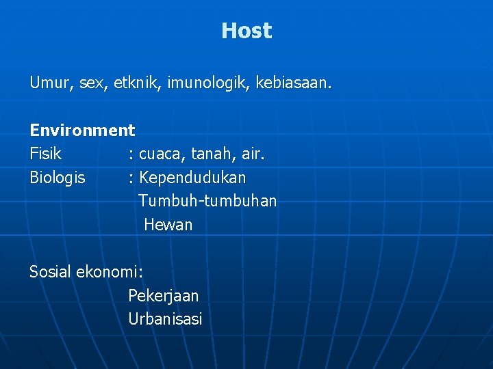 Host Umur, sex, etknik, imunologik, kebiasaan. Environment Fisik : cuaca, tanah, air. Biologis :