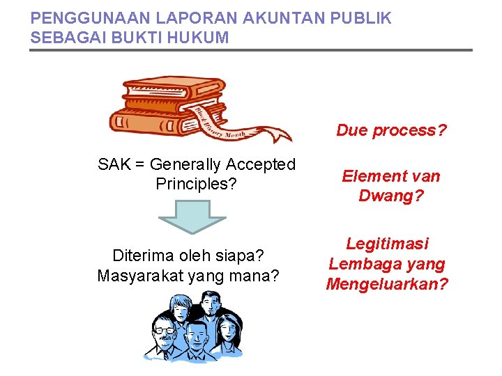 PENGGUNAAN LAPORAN AKUNTAN PUBLIK SEBAGAI BUKTI HUKUM Due process? SAK = Generally Accepted Principles?