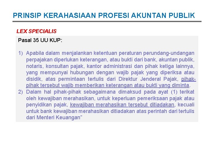 PRINSIP KERAHASIAAN PROFESI AKUNTAN PUBLIK LEX SPECIALIS Pasal 35 UU KUP: 1) Apabila dalam