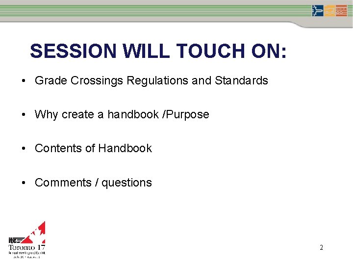 SESSION WILL TOUCH ON: • Grade Crossings Regulations and Standards • Why create a