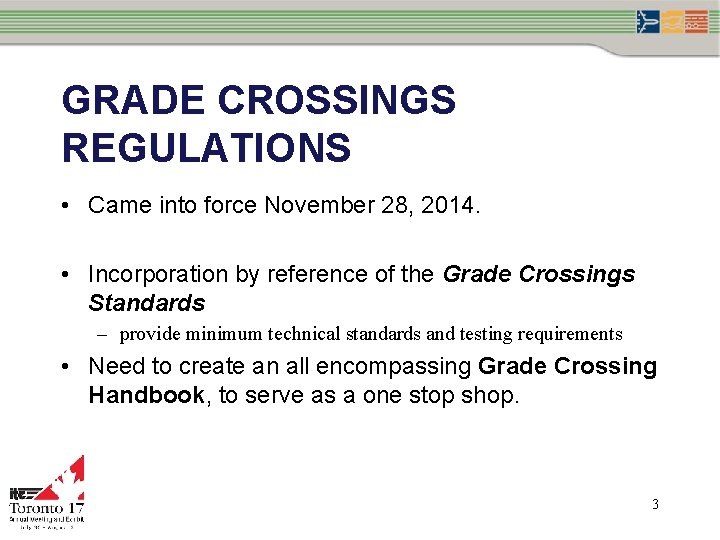 GRADE CROSSINGS REGULATIONS • Came into force November 28, 2014. • Incorporation by reference