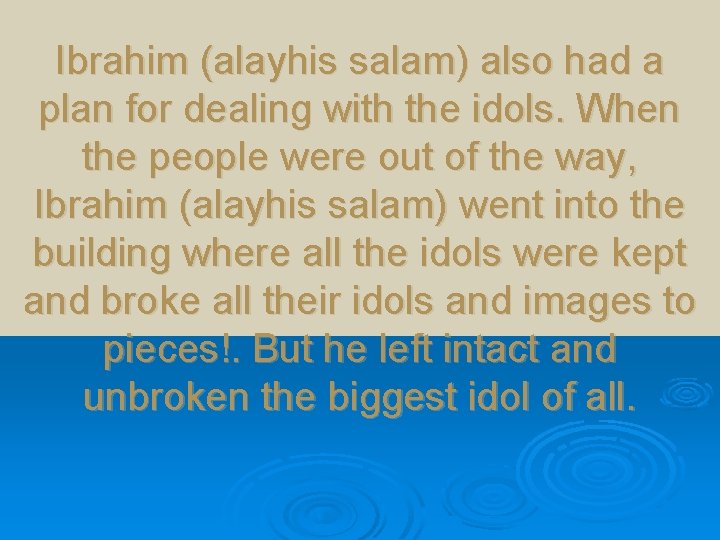 Ibrahim (alayhis salam) also had a plan for dealing with the idols. When the