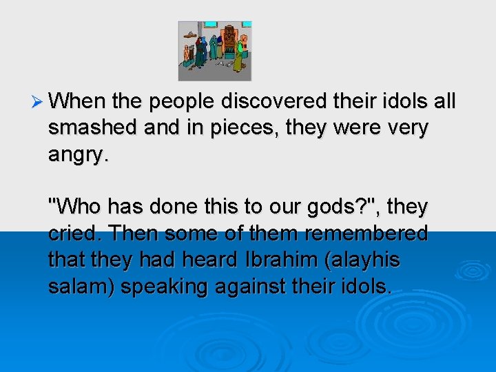 Ø When the people discovered their idols all smashed and in pieces, they were