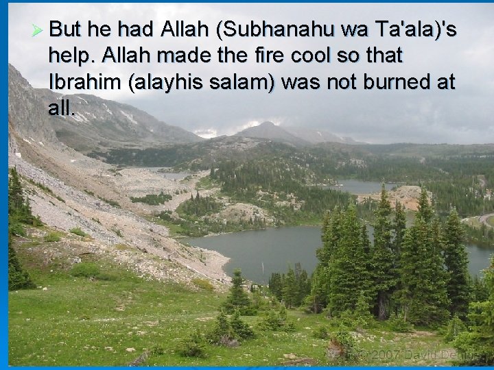 Ø But he had Allah (Subhanahu wa Ta'ala)'s help. Allah made the fire cool