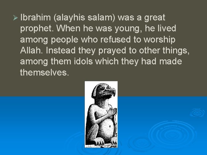 Ø Ibrahim (alayhis salam) was a great prophet. When he was young, he lived