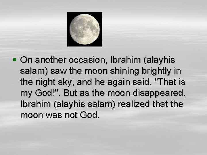 § On another occasion, Ibrahim (alayhis salam) saw the moon shining brightly in the