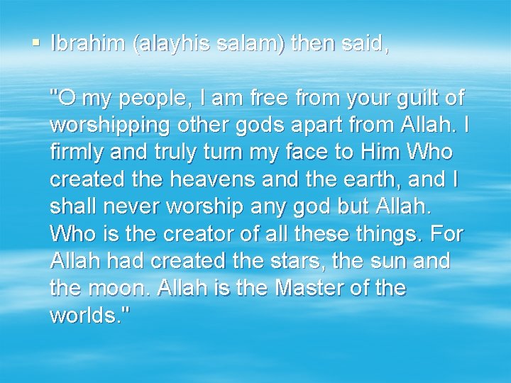 § Ibrahim (alayhis salam) then said, "O my people, I am free from your