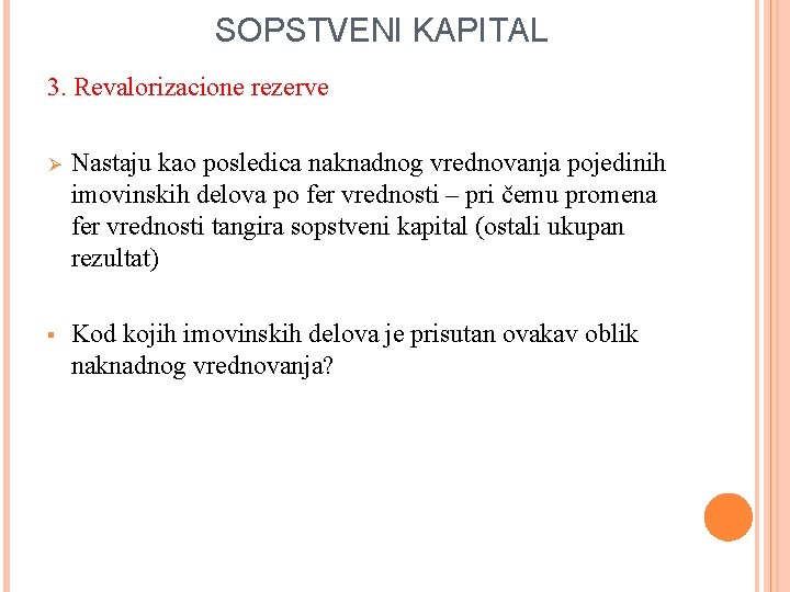SOPSTVENI KAPITAL 3. Revalorizacione rezerve Ø Nastaju kao posledica naknadnog vrednovanja pojedinih imovinskih delova SOPSTVENI KAPITAL 3. Revalorizacione rezerve Ø Nastaju kao posledica naknadnog vrednovanja pojedinih imovinskih delova